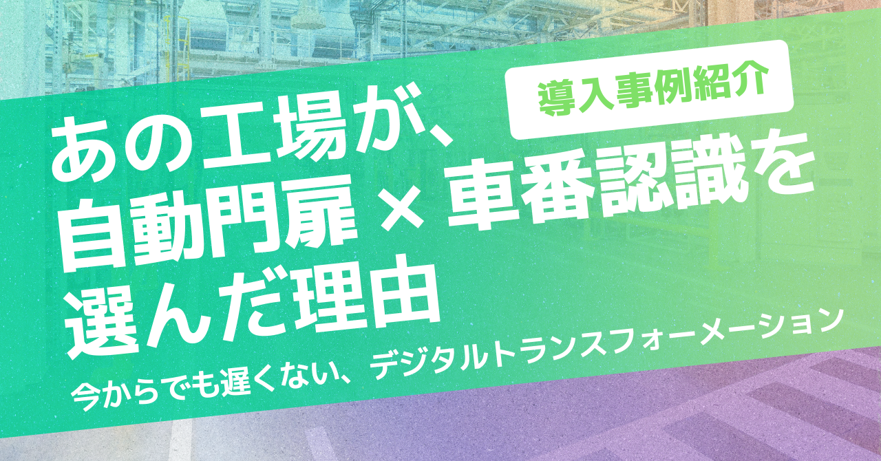 事例紹介!あの工場が車番認識システム×自動門扉を選んだ理由